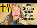 Can Christians practice African Spirituality? -The Answer, Practices, History, Principals, & More