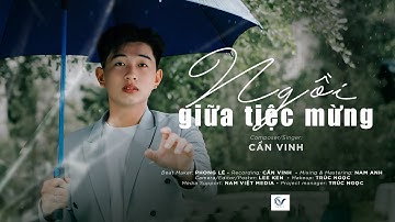 NGỒI GIỮA TIỆC MỪNG || CẦN VINH || OFFICIAL MUSIC VIDEO