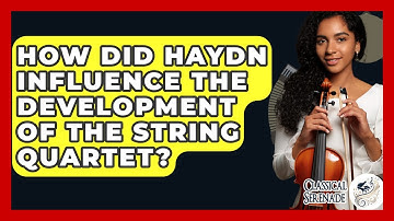 How Did Haydn Influence The Development Of The String Quartet? - Classical Serenade