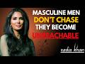 Masculine Men Don’t Chase — They Become Unreachable | Sadia Khan Motivation