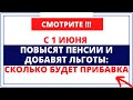 С 1 июня повысят пенсии и добавят льготы: Сколько будет прибавка