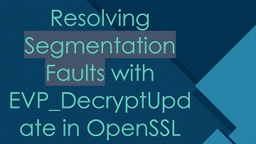 Resolving Segmentation Faults with EVP_DecryptUpdate in OpenSSL