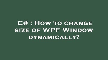 C# : How to change size of WPF Window dynamically?