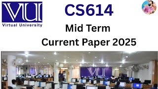 CS614 MID TERM CURRENT PAPERS 2025 | CS614 MID TERM CURRENT PAPERS SPRING 2025