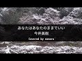 あなたはあなたのままでいい / 今井美樹 Covered by nanaru #今井美樹