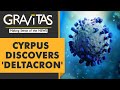 Gravitas: Amid Omicron surge, Deltacron discovered in Cyprus