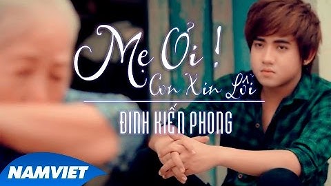 Mẹ Ơi! Con Xin Lỗi - Đinh Kiến Phong [MV HD OFFICIAL]