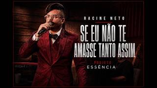 Racine Neto – Se Eu Nao Te Amasse Tanto Assim  | Essência (Ao Vivo)