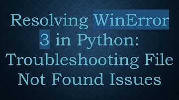 Resolving WinError 3 in Python: Troubleshooting File Not Found Issues