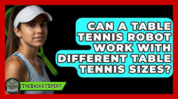 Can A Table Tennis Robot Work With Different Table Tennis Sizes? - The Racket Xpert