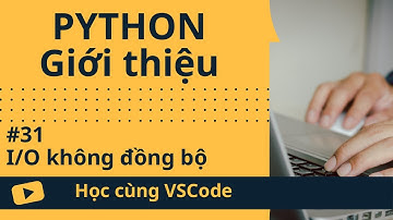 [Học cùng VSCode] Nhập môn Python #31 I/O không đồng bộ