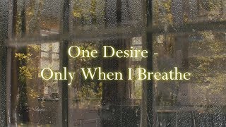 One Desire -  Only When I Breathe