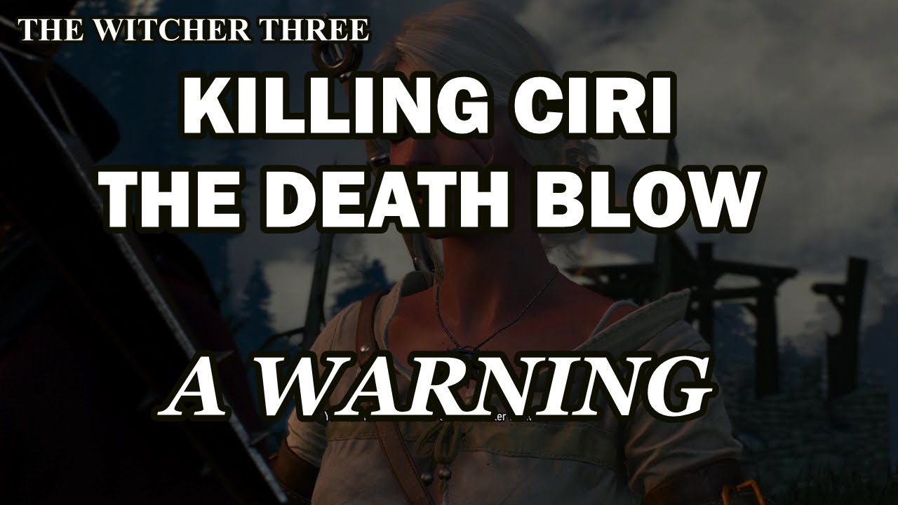 The Witcher 3 , Killing Ciri , The Death Blow , A Warning