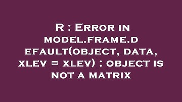 R : Error in model.frame.default(object, data, xlev = xlev) : object is not a matrix