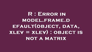 R : Error in model.frame.default(object, data, xlev = xlev) : object is not a matrix
