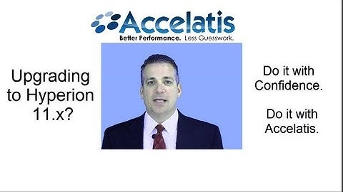 Upgrading to Hyperion 11.X?  Do it with Confidence.  Do it with Accelatis.  21 Minute Webinar