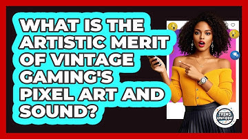 What Is The Artistic Merit Of Vintage Gaming