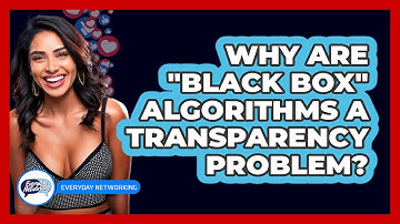 Why Are "black Box" Algorithms A Transparency Problem? - Everyday-Networking