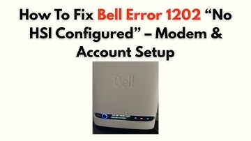 How to Fix Bell Error 1202 “No HSI Configured” – Modem & Account Setup