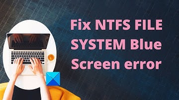 Fix NTFS FILE SYSTEM Blue Screen error on Windows