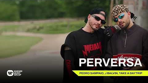 Perversa - Pedro Sampaio, J Balvin, Take A Daytrip