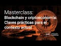 MASTERCLASS | Blockchain y criptoeconomía: claves prácticas para el contexto actual