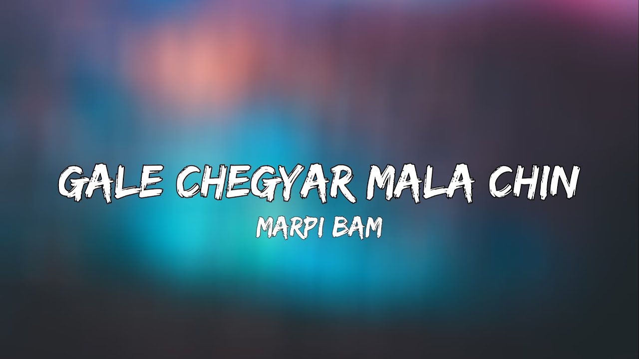 Marpi Bam   Gale Chegyar Mala Chin Lyrics  Galo Song