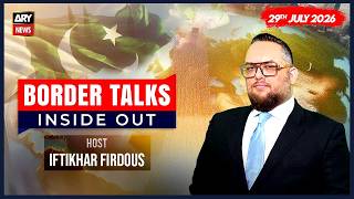 Border Talks Inside Out || Iftikhar Firdous || 29th July 2026 - Complete Show