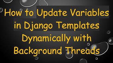 How to Update Variables in Django Templates Dynamically with Background Threads