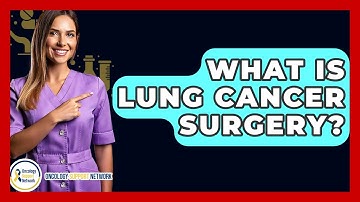 What Is Lung Cancer Surgery? - Oncology Support Network