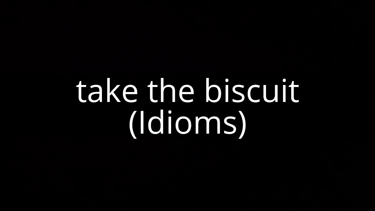 take the biscuit (Idioms)