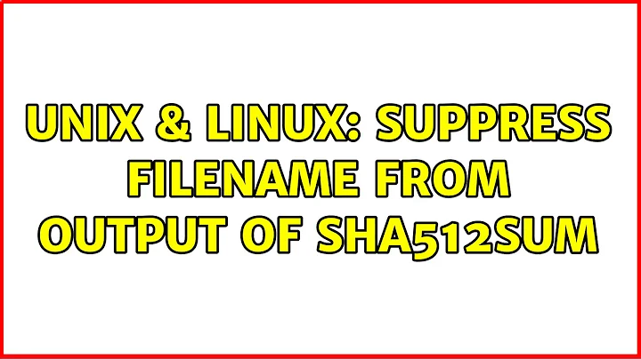 Unix & Linux: Suppress filename from output of sha512sum (3 Solutions!!)