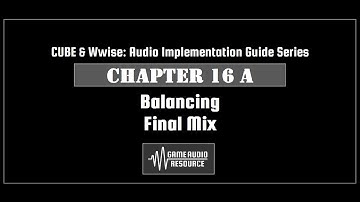CUBE Wwise 2018: Chapter 16 A - Balancing: Final Mix