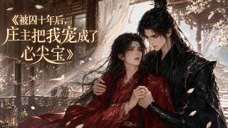 【双男主漫剧】《被囚十年后，庄主把我宠成了心尖宝》#漫剧 #双男主 #ai #短剧 #耽美小世界