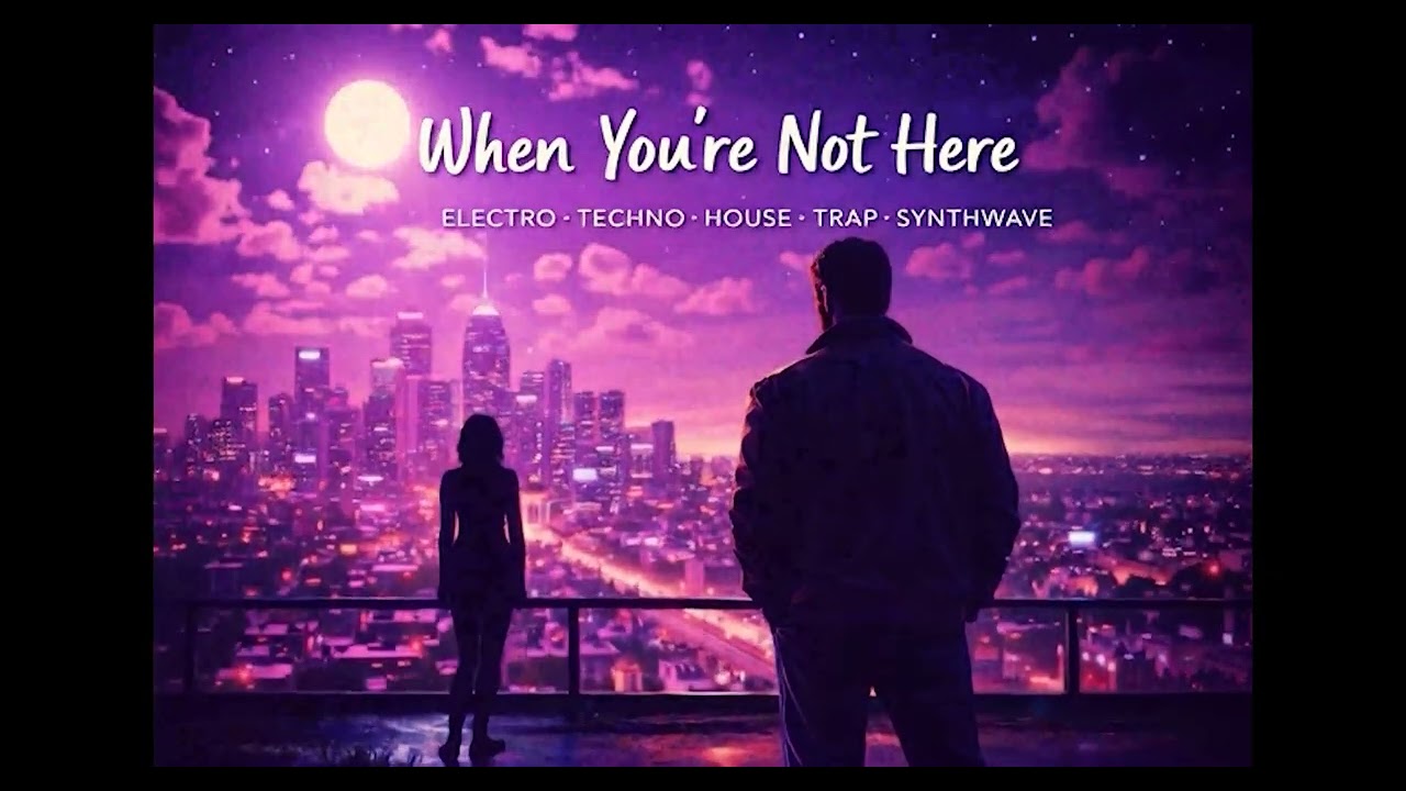 🎧🌌 When You’re Not Here — Electro · Techno · House · Trap · Synthwave 🌃✨