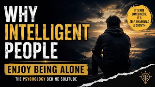 Why Intelligent People Enjoy Being Alone | The Psychology of Solitude