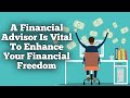 A Financial Advisor Is Vital To Enhance Your Financial Freedom. HERE Is The Reason Why...