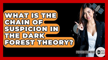 What Is The Chain Of Suspicion In The Dark Forest Theory? - Physics Frontier