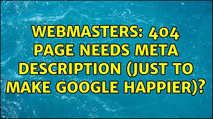 Webmasters: 404 page needs meta description (just to make Google happier)? (5 Solutions!!)