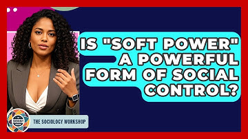 Is "soft Power" A Powerful Form Of Social Control? - The Sociology Workshop