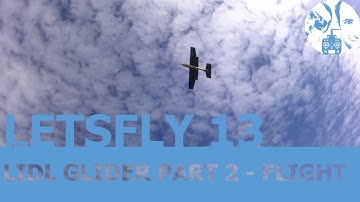 LETSFLY_ 13: LIDL GLIDER PART 2 - FLIGHT