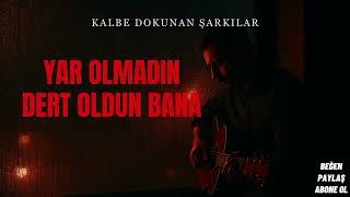 Yar Olmadın Dert Oldun Bana Kalbe Dokunan Şarkılar