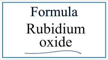 How to Write the Formula for Rubidium oxide