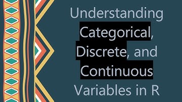 Understanding Categorical, Discrete, and Continuous Variables in R