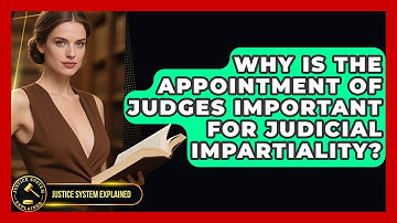 Why Is the Appointment of Judges Important for Judicial Impartiality? - Justice System Explained