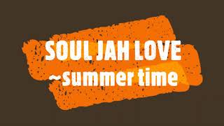 SOUL JAH LOVE ~ summer time