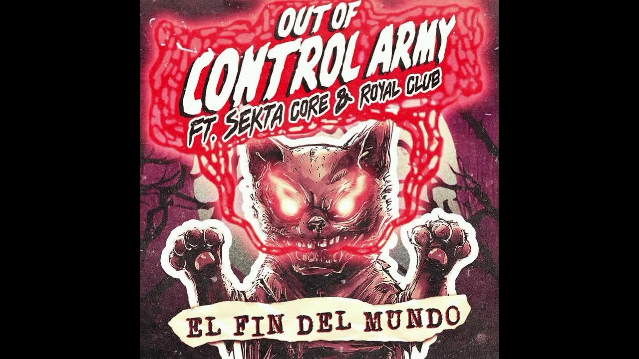 OUT OF CONTROL ARMY SEKTA CORE , ROYAL CLUB EL FIN DEL MUNDO OUT OF CONTROL ARMY SEKTA CORE , ROYAL CLUB EL FIN DEL MUNDO