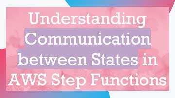 Understanding Communication between States in AWS Step Functions