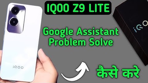 IQOO Z9 lite Google assistant not working, how to fix Google assistant problem in IQOO Z9 lite