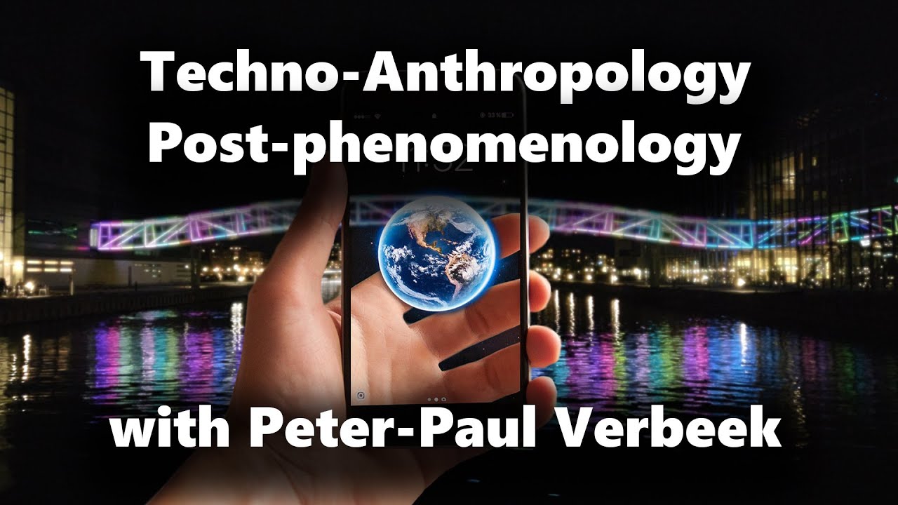 "Citizen Ethics and Human-Technology Relations" - Peter-Paul Verbeek and Techno-Anthropology